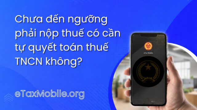 Minh hoạ bài viết: Chưa đến ngưỡng phải nộp thuế có cần tự quyết toán thuế TNCN không?