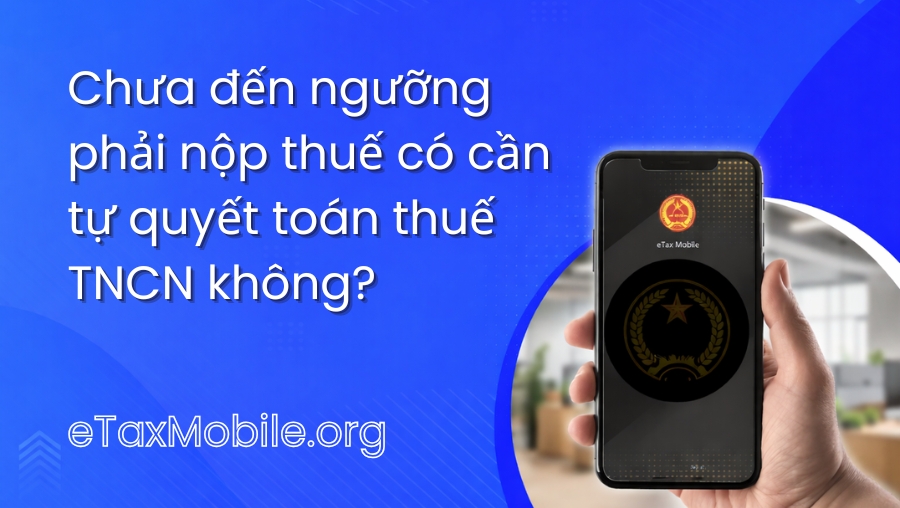 Minh hoạ bài viết: Chưa đến ngưỡng phải nộp thuế có cần tự quyết toán thuế TNCN không?