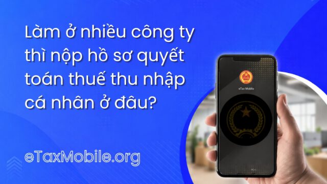 Minh hoạ bài viết: Làm ở nhiều công ty thì nộp hồ sơ quyết toán thuế thu nhập cá nhân ở đâu?